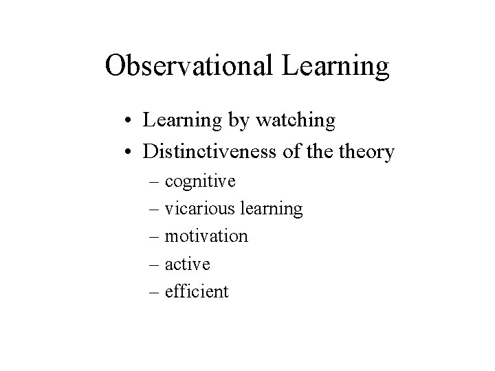 Observational Learning • Learning by watching • Distinctiveness of theory – cognitive – vicarious