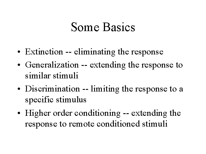 Some Basics • Extinction -- eliminating the response • Generalization -- extending the response