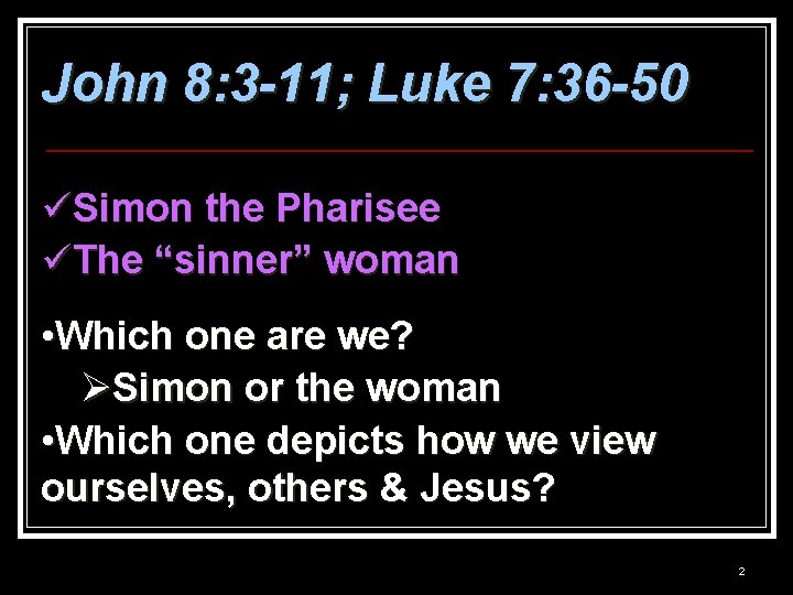 John 8: 3 -11; Luke 7: 36 -50 üSimon the Pharisee üThe “sinner” woman