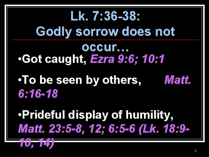 Lk. 7: 36 -38: Godly sorrow does not occur… • Got caught, Ezra 9: