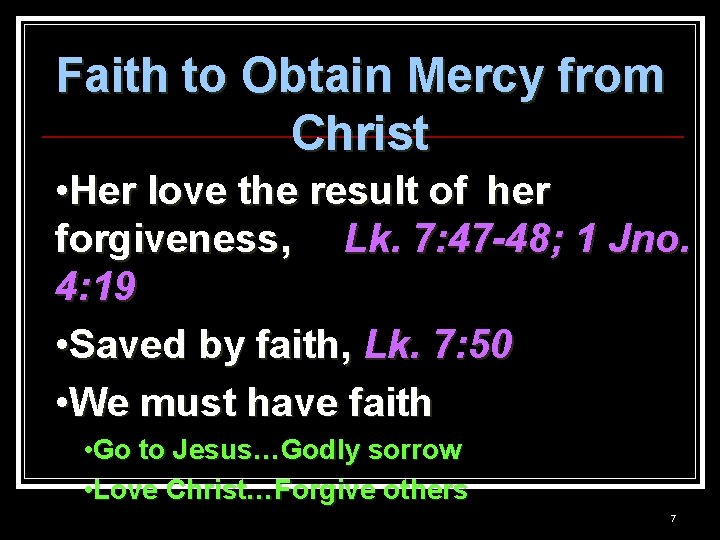 Faith to Obtain Mercy from Christ • Her love the result of her forgiveness,