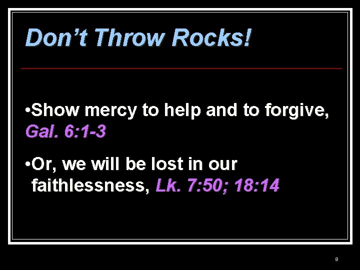 Don’t Throw Rocks! • Show mercy to help and to forgive, Gal. 6: 1