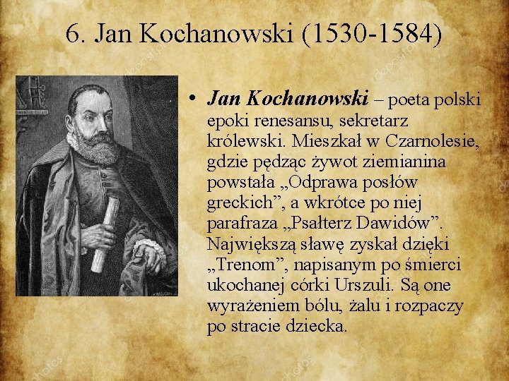 6. Jan Kochanowski (1530 -1584) • Jan Kochanowski – poeta polski epoki renesansu, sekretarz