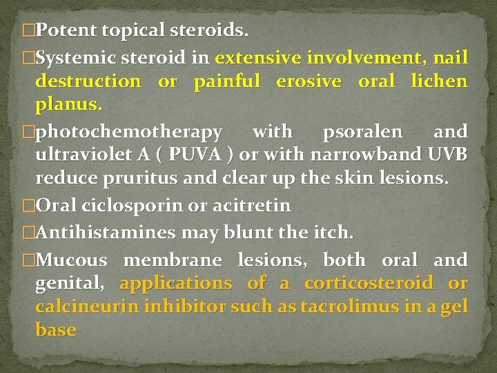 �Potent topical steroids. �Systemic steroid in extensive involvement, nail destruction or painful erosive oral