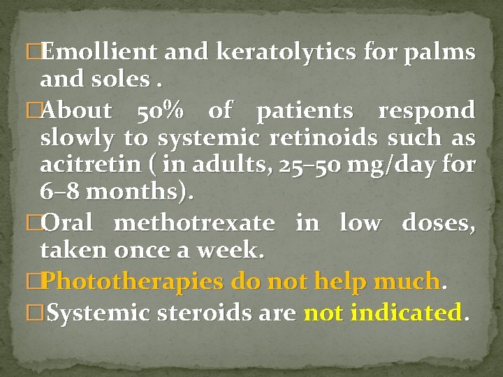 �Emollient and keratolytics for palms and soles. �About 50% of patients respond slowly to