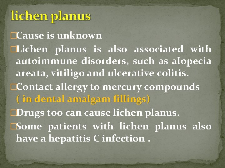 lichen planus �Cause is unknown �Lichen planus is also associated with autoimmune disorders, such
