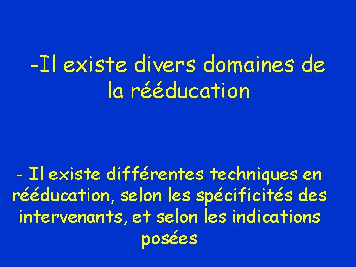 -Il existe divers domaines de la rééducation - Il existe différentes techniques en rééducation,