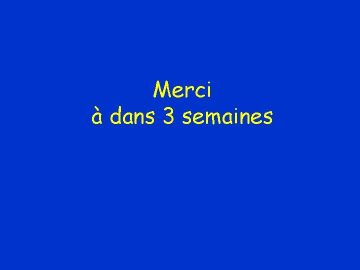 Merci à dans 3 semaines 