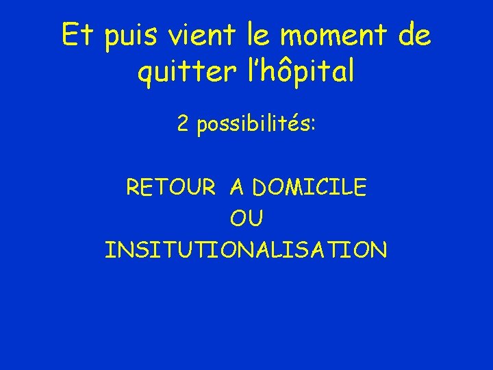 Et puis vient le moment de quitter l’hôpital 2 possibilités: RETOUR A DOMICILE OU
