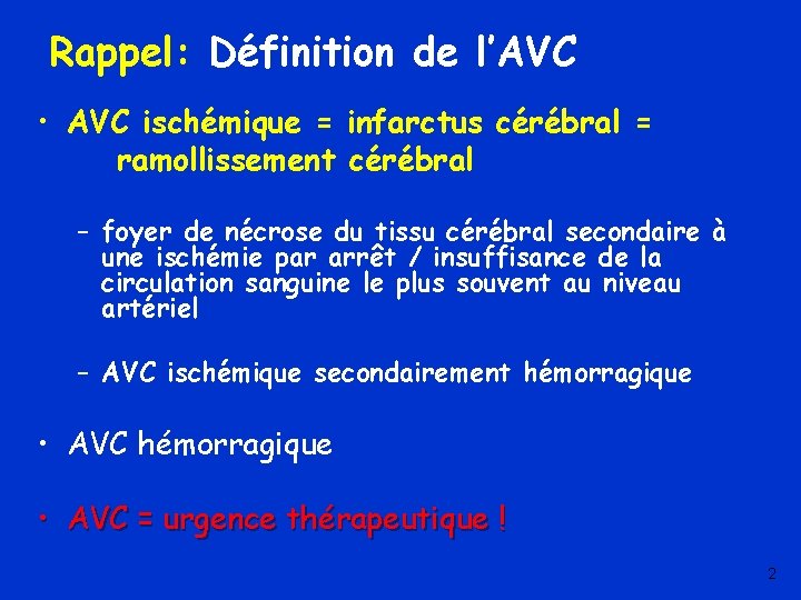 Rappel: Définition de l’AVC • AVC ischémique = infarctus cérébral = ramollissement cérébral –
