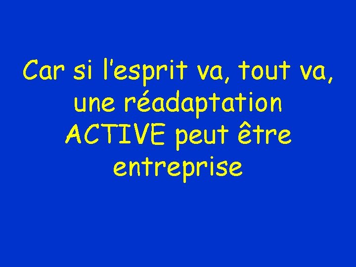 Car si l’esprit va, tout va, une réadaptation ACTIVE peut être entreprise 