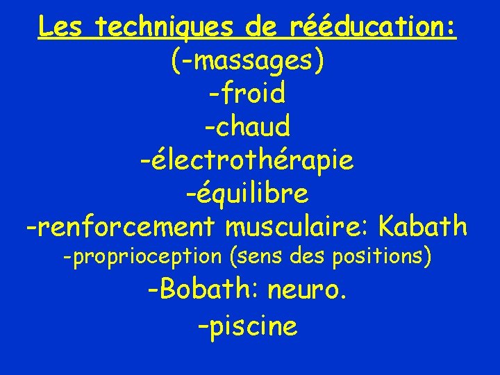 Les techniques de rééducation: (-massages) -froid -chaud -électrothérapie -équilibre -renforcement musculaire: Kabath -proprioception (sens