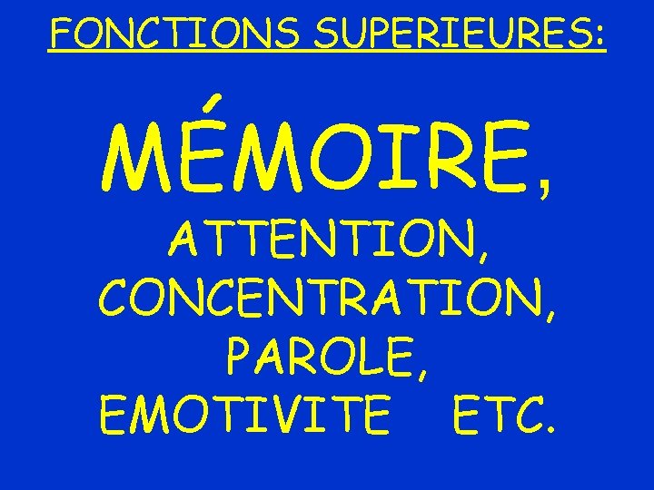 FONCTIONS SUPERIEURES: MÉMOIRE, ATTENTION, CONCENTRATION, PAROLE, EMOTIVITE ETC. 