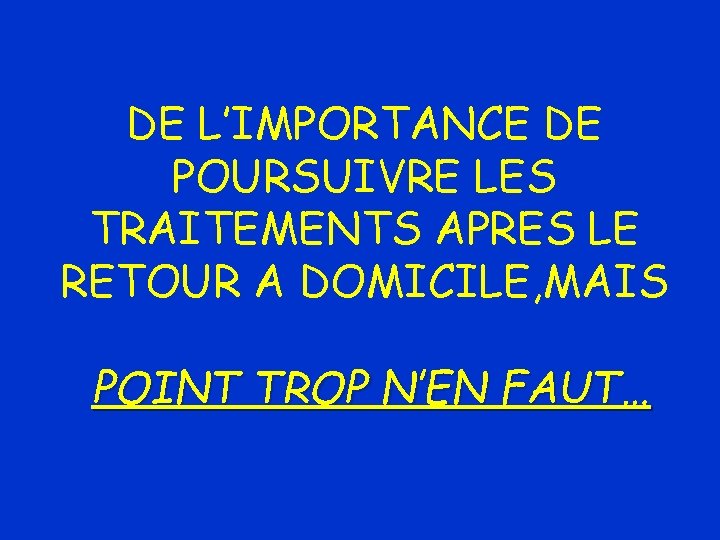 DE L’IMPORTANCE DE POURSUIVRE LES TRAITEMENTS APRES LE RETOUR A DOMICILE, MAIS POINT TROP