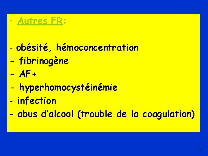  • Autres FR: - obésité, hémoconcentration - fibrinogène - AF+ - hyperhomocystéinémie -