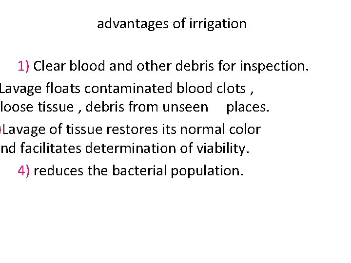 advantages of irrigation 1) Clear blood and other debris for inspection. Lavage floats contaminated