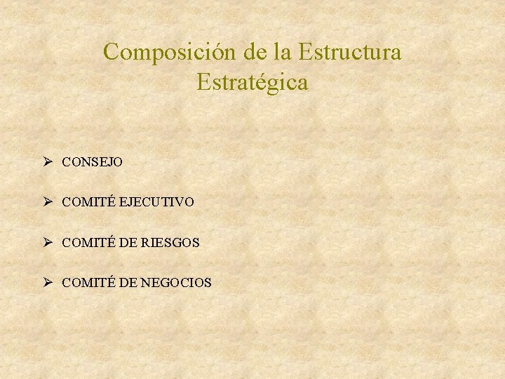 Composición de la Estructura Estratégica Ø CONSEJO Ø COMITÉ EJECUTIVO Ø COMITÉ DE RIESGOS