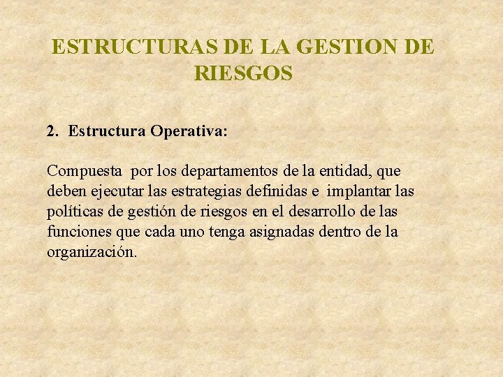 ESTRUCTURAS DE LA GESTION DE RIESGOS 2. Estructura Operativa: Compuesta por los departamentos de ESTRUCTURAS DE LA GESTION DE RIESGOS 2. Estructura Operativa: Compuesta por los departamentos de