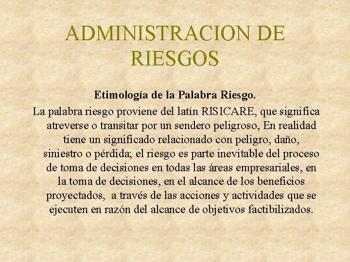 ADMINISTRACION DE RIESGOS Etimología de la Palabra Riesgo. La palabra riesgo proviene del latín ADMINISTRACION DE RIESGOS Etimología de la Palabra Riesgo. La palabra riesgo proviene del latín