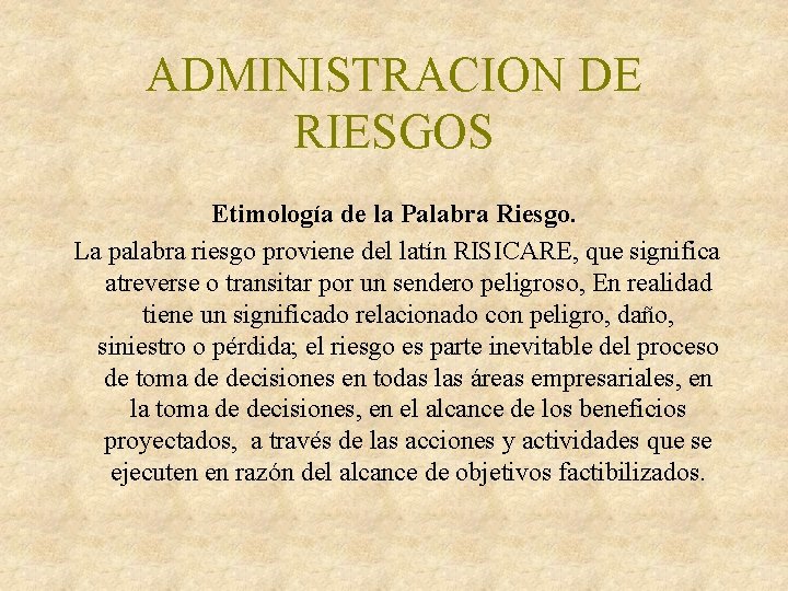 ADMINISTRACION DE RIESGOS Etimología de la Palabra Riesgo. La palabra riesgo proviene del latín