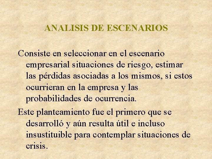 ANALISIS DE ESCENARIOS Consiste en seleccionar en el escenario empresarial situaciones de riesgo, estimar