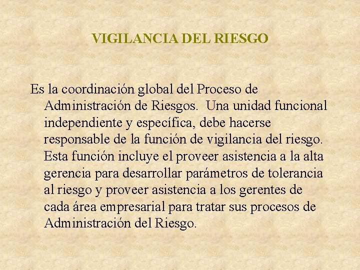 VIGILANCIA DEL RIESGO Es la coordinación global del Proceso de Administración de Riesgos. Una VIGILANCIA DEL RIESGO Es la coordinación global del Proceso de Administración de Riesgos. Una