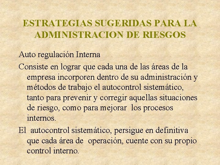 ESTRATEGIAS SUGERIDAS PARA LA ADMINISTRACION DE RIESGOS Auto regulación Interna Consiste en lograr que