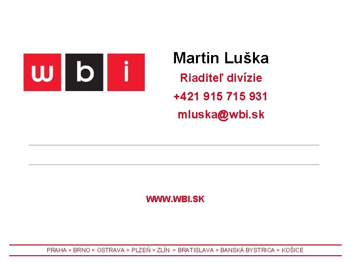 Martin Luška Riaditeľ divízie +421 915 715 931 mluska@wbi. sk WWW. WBI. SK PRAHA