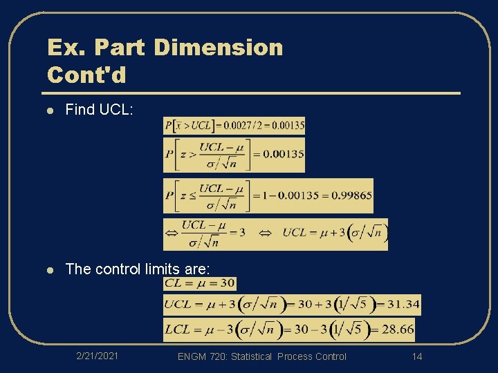Ex. Part Dimension Cont'd l Find UCL: l The control limits are: 2/21/2021 ENGM