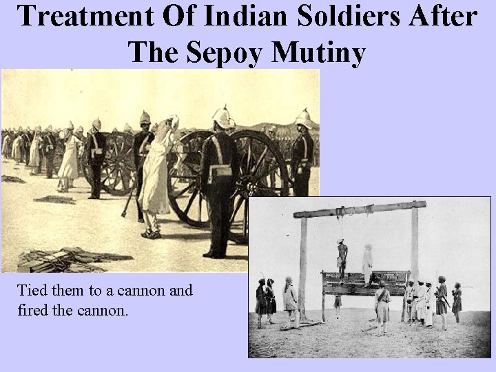 Treatment Of Indian Soldiers After The Sepoy Mutiny Tied them to a cannon and