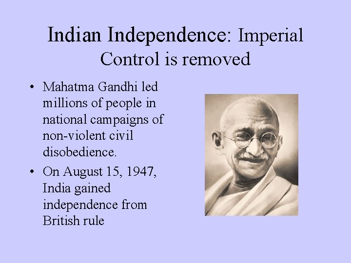 Indian Independence: Imperial Control is removed • Mahatma Gandhi led millions of people in