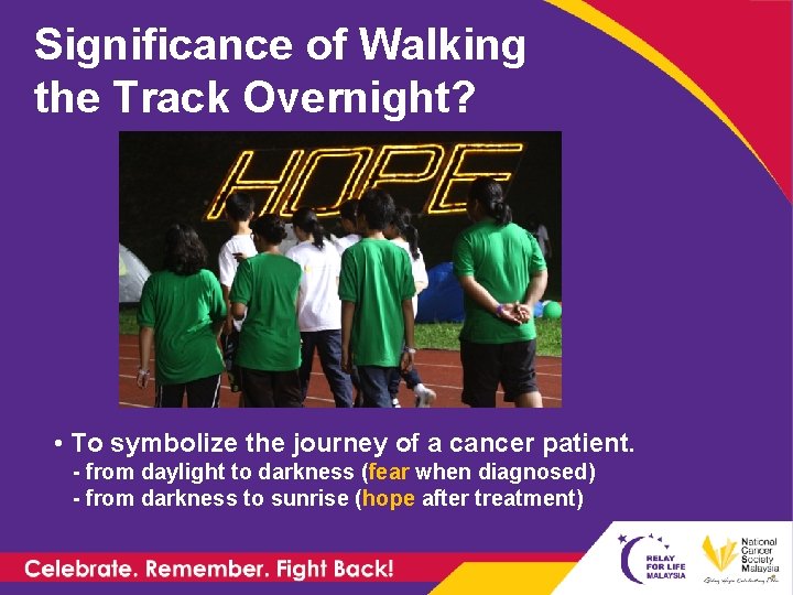 Significance of Walking the Track Overnight? • To symbolize the journey of a cancer
