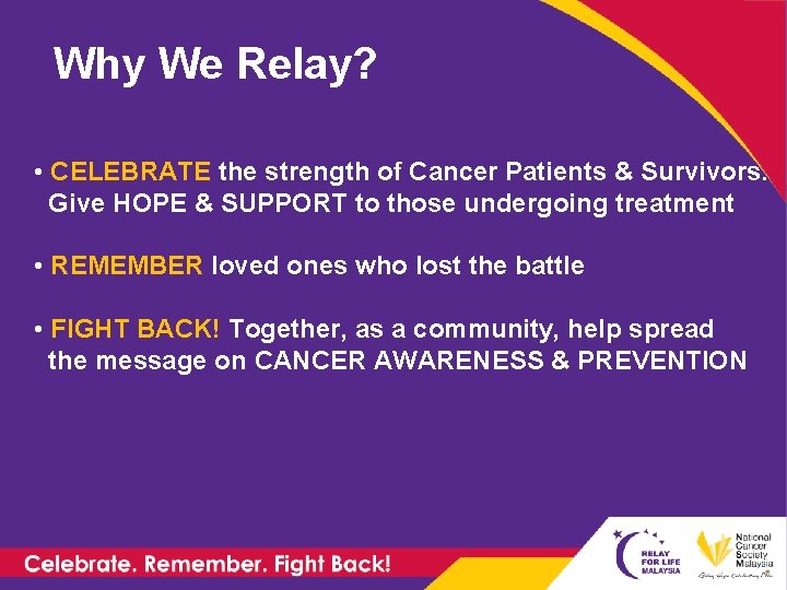 Why We Relay? • CELEBRATE the strength of Cancer Patients & Survivors. Give HOPE