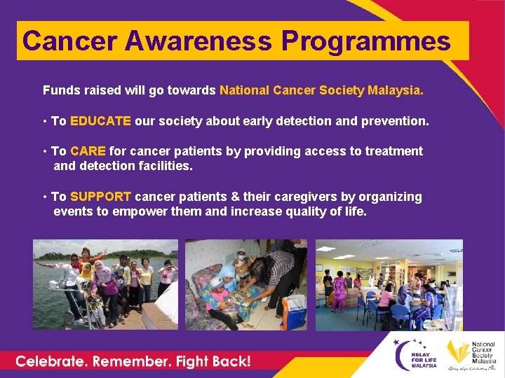 Cancer Awareness Programmes Funds raised will go towards National Cancer Society Malaysia. • To