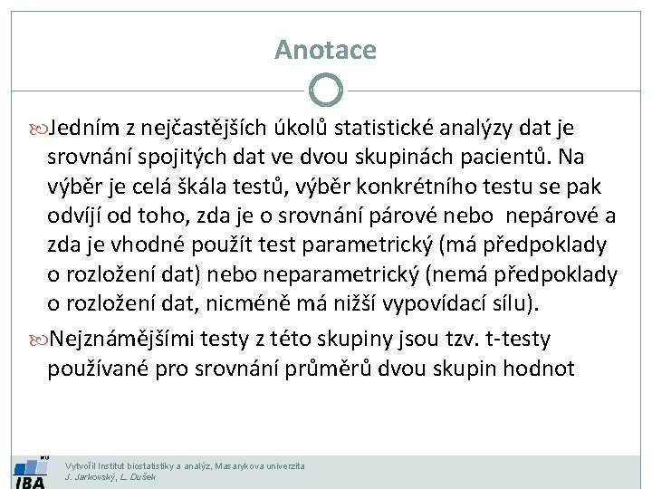 Anotace Jedním z nejčastějších úkolů statistické analýzy dat je srovnání spojitých dat ve dvou Anotace Jedním z nejčastějších úkolů statistické analýzy dat je srovnání spojitých dat ve dvou