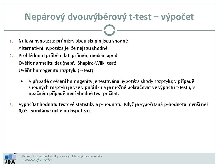 Nepárový dvouvýběrový t-test – výpočet 1. 2. Nulová hypotéza: průměry obou skupin jsou shodné Nepárový dvouvýběrový t-test – výpočet 1. 2. Nulová hypotéza: průměry obou skupin jsou shodné