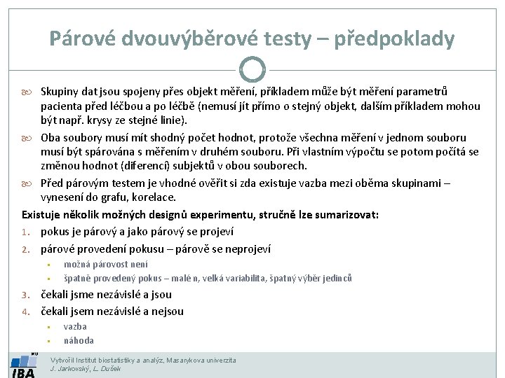 Párové dvouvýběrové testy – předpoklady Skupiny dat jsou spojeny přes objekt měření, příkladem může