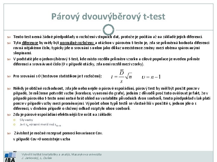 Párový dvouvýběrový t-test Tento test nemá žádné předpoklady o rozložení vstupních dat, protože je Párový dvouvýběrový t-test Tento test nemá žádné předpoklady o rozložení vstupních dat, protože je