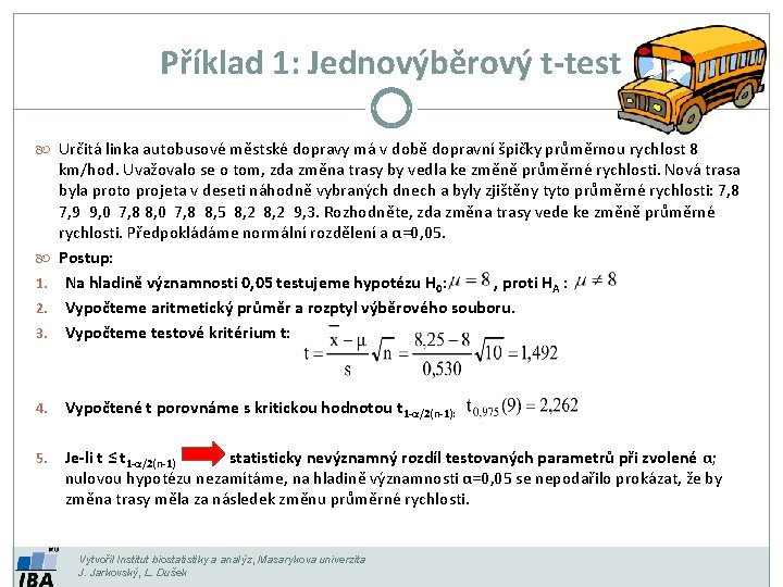 Příklad 1: Jednovýběrový t-test Určitá linka autobusové městské dopravy má v době dopravní špičky Příklad 1: Jednovýběrový t-test Určitá linka autobusové městské dopravy má v době dopravní špičky