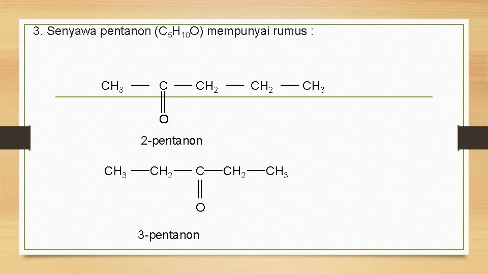 3. Senyawa pentanon (C 5 H 10 O) mempunyai rumus : CH 3 C