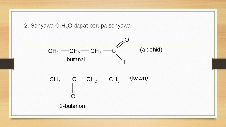 2. Senyawa C 4 H 8 O dapat berupa senyawa : O CH 3