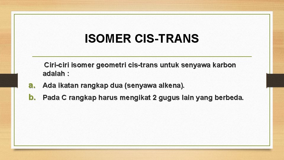 ISOMER CIS-TRANS Ciri-ciri isomer geometri cis-trans untuk senyawa karbon adalah : a. Ada ikatan