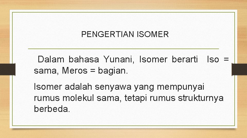 PENGERTIAN ISOMER Dalam bahasa Yunani, Isomer berarti Iso = sama, Meros = bagian. Isomer