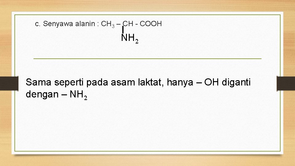 c. Senyawa alanin : CH 3 – CH - COOH NH 2 Sama seperti