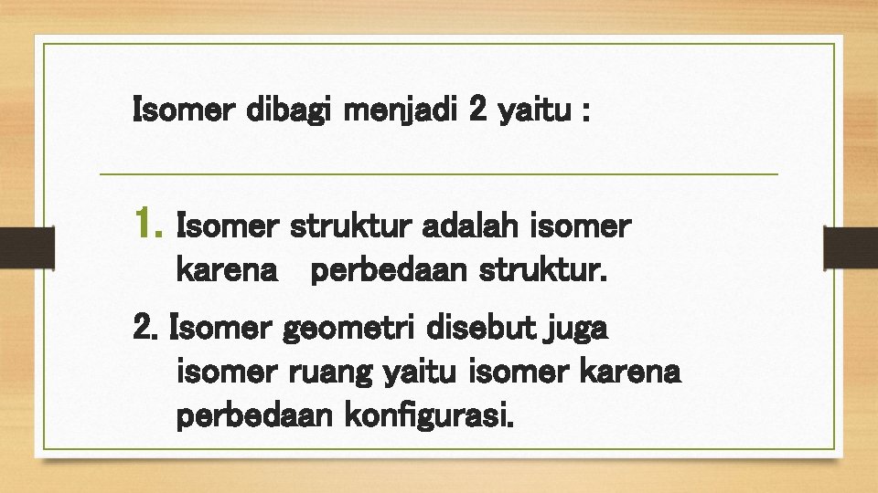 Isomer dibagi menjadi 2 yaitu : 1. Isomer struktur adalah isomer karena perbedaan struktur.