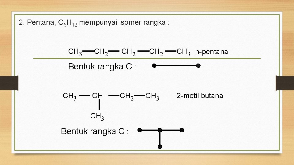 2. Pentana, C 5 H 12 mempunyai isomer rangka : CH 3 CH 2