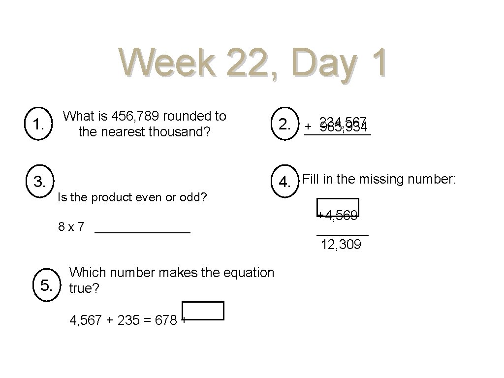 Week 22, Day 1 1. 3. What is 456, 789 rounded to the nearest