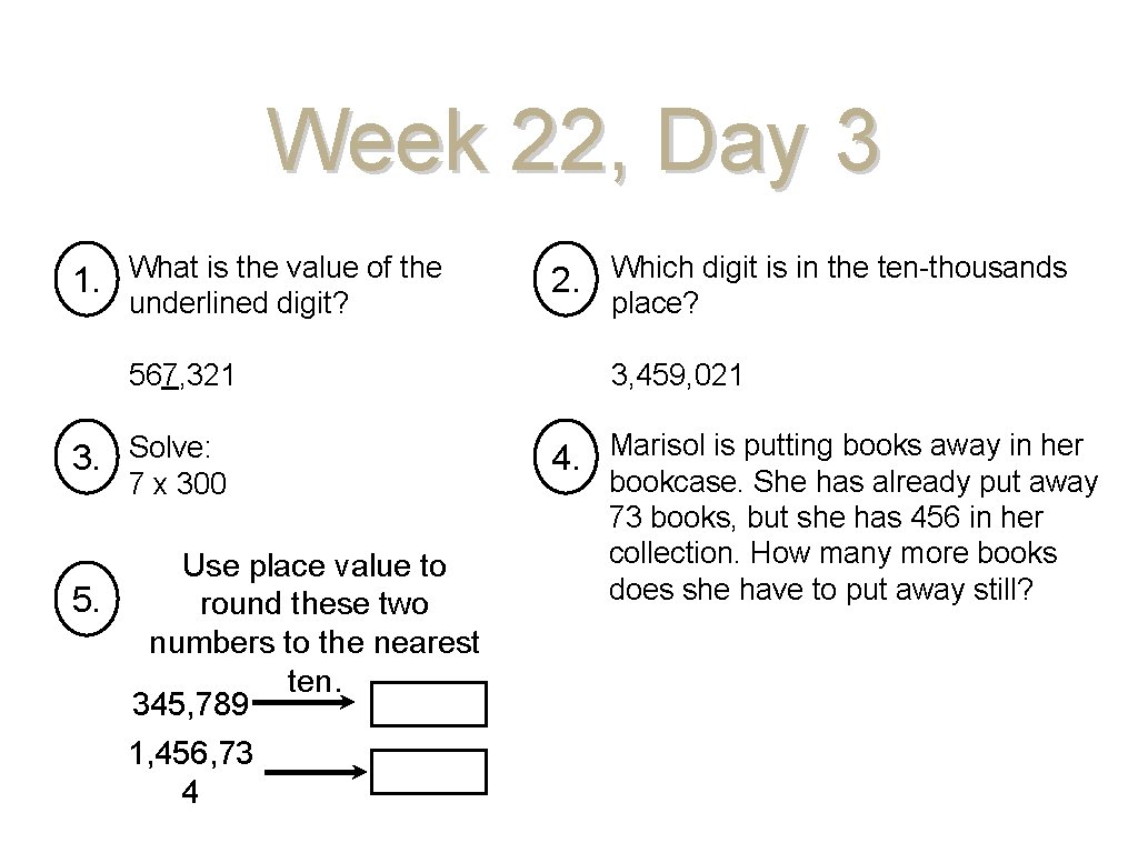 Week 22, Day 3 1. What is the value of the underlined digit? 567,