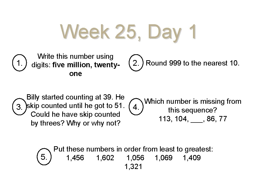 Week 25, Day 1 1. Write this number using digits: five million, twentyone 2.