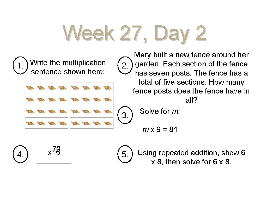 Week 27, Day 2 1. Write the multiplication sentence shown here: Mary built a